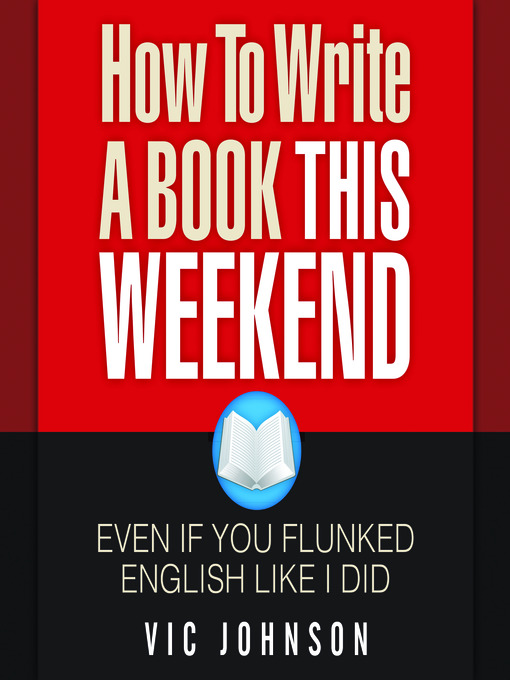 Title details for How to Write a Book This Weekend, Even If You Flunked English Like I Did by Vic Johnson - Available